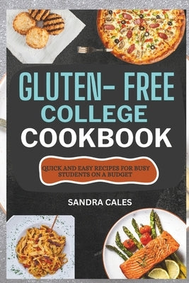 Gluten Free College Cookbook: Quick And Easy Recipes For Busy Students On a Budget by Cales, Sandra