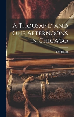 A Thousand and One Afternoons in Chicago by Hecht, Ben