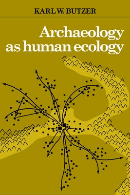 Archaeology as Human Ecology: Method and Theory for a Contextual Approach by Butzer, Karl W.