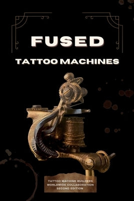 Fused Tattoo Machines: Tattoo Machines Builders worldwide collaboration by Chaudesaigues, Patrick