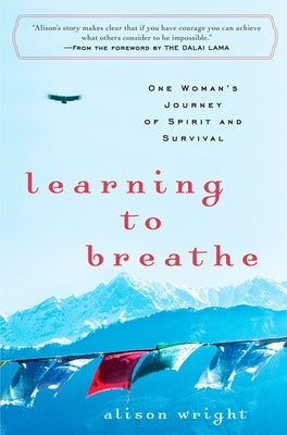 Learning to Breathe: One Woman's Journey of Spirit and Survival by Wright, Alison