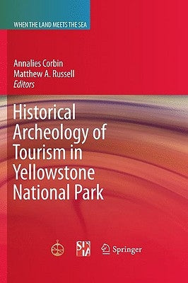 Historical Archeology of Tourism in Yellowstone National Park by Corbin, Annalies
