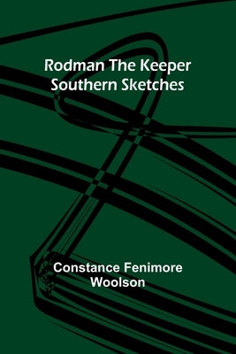 Rodman the Keeper: Southern Sketches by Woolson, Constance Fenimore