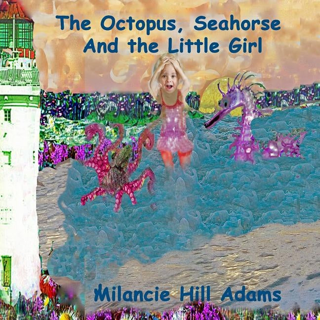 The Octopus, Seahorse And the Little Girl by Adams, Milancie Hill