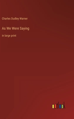 As We Were Saying: in large print by Warner, Charles Dudley
