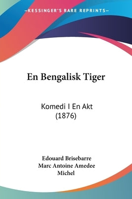 En Bengalisk Tiger: Komedi I En Akt (1876) by Brisebarre, Edouard