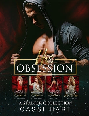 His Obsession: A Stalker Collection by Hart, Cassi