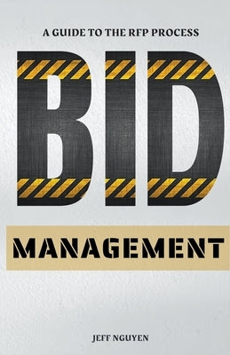 Bid Management: A Guide to the RFP Process by Nguyen, Jeff