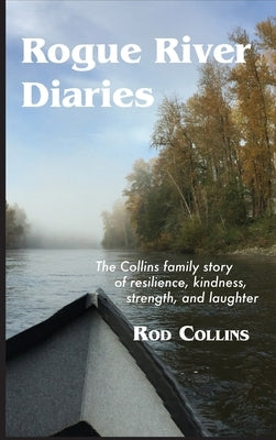 Rogue River Diaries: The Collins family story of resilience, kindness, strength, and laughter by Collins, Rod