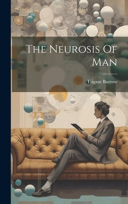 The Neurosis Of Man by Burrow, Trigant