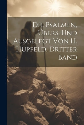 Die Psalmen, Übers. Und Ausgelegt Von H. Hupfeld, Dritter Band by Anonymous
