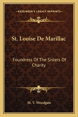 St. Louise De Marillac: Foundress Of The Sisters Of Charity by Woodgate, M. V.