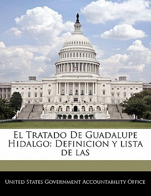 El Tratado De Guadalupe Hidalgo: Definicion y lista de las by United States Government Accountability