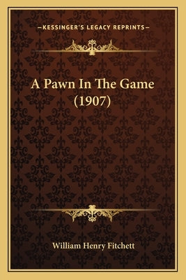 A Pawn In The Game (1907) by Fitchett, William Henry