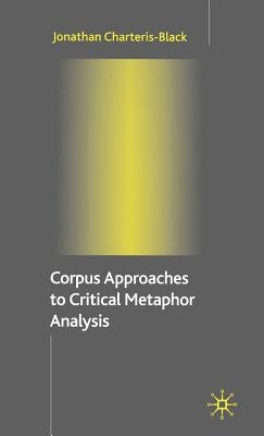 Corpus Approaches to Critical Metaphor Analysis by Charteris-Black, Jonathan