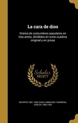 La cara de dios: Drama de costumbres populares en tres actos, divididos en once cuadros original y en prosa by ChapÃ­, Ruperto 1851-1909