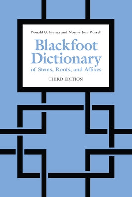 Blackfoot Dictionary of Stems, Roots, and Affixes: Third Edition by Frantz, Donald