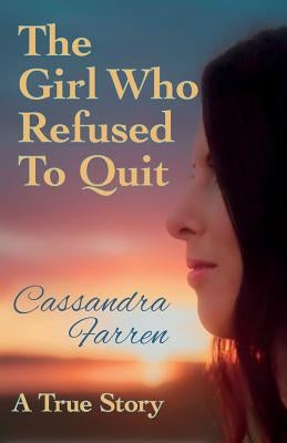 The Girl Who Refused to Quit by Farren, Cassandra