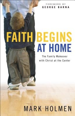 Faith Begins at Home by Holmen, Mark