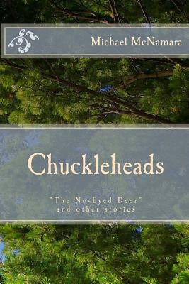 Chuckleheads: "the No-Eyed Deer" and Other Stories by McNamara Sr, Michael J.