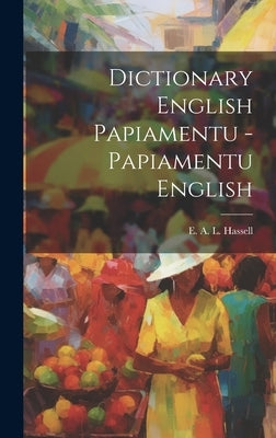 Dictionary English Papiamentu - Papiamentu English by Hassell, E. A. L.