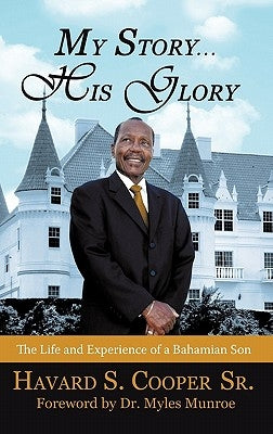 My Story ... His Glory: The Life and Experience of a Bahamian Son: Havard S. Cooper Sr. by Cooper, Havard S., Sr.