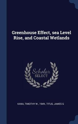 Greenhouse Effect, sea Level Rise, and Coastal Wetlands by Kana, Timothy W.