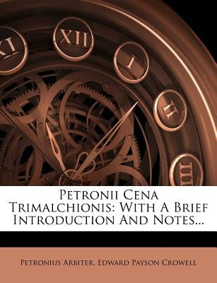 Petronii Cena Trimalchionis: With a Brief Introduction and Notes... by Arbiter, Petronius
