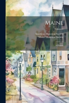 Maine: A History; Volume 1 by American Historical Society