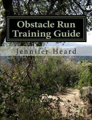 Obstacle Run Training Guide: 10 Week Program by Heard, Jennifer