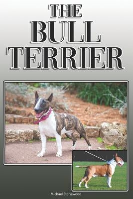 The Bull Terrier: A Complete and Comprehensive Owners Guide To: Buying, Owning, Health, Grooming, Training, Obedience, Understanding and by Stonewood, Michael