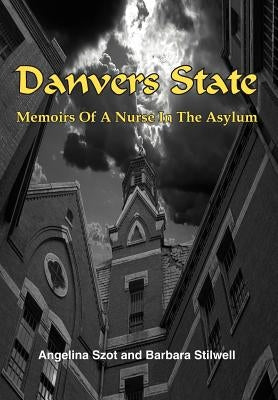 Danvers State: Memoirs of a Nurse in the Asylum by Szot, Angelina
