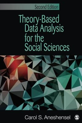 Theory-Based Data Analysis for the Social Sciences by Aneshensel, Carol S.