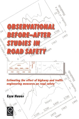 Observational Before/After Studies in Road Safety: Estimating the Effect of Highway and Traffic Engineering Measures on Road Safety by Hauer, Ezra