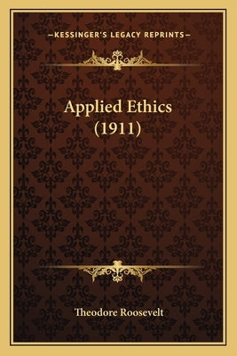 Applied Ethics (1911) by Roosevelt, Theodore