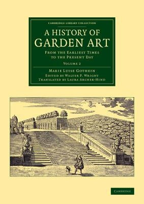 A History of Garden Art: From the Earliest Times to the Present Day by Gothein, Marie Luise Schroeter