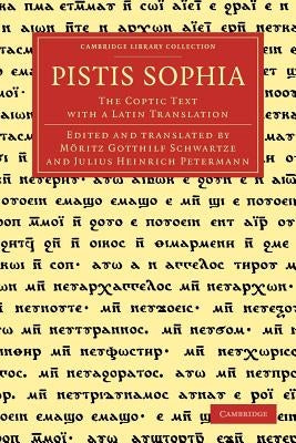 Pistis Sophia: The Coptic Text with a Latin Translation by Schwartze, M. Ritz Gotthilf
