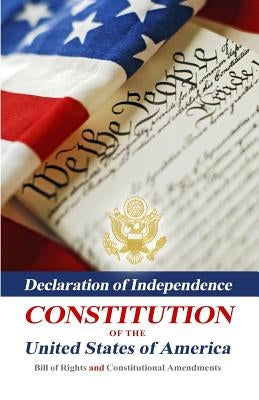 Declaration Of Independence, Constitution Of The United States Of America, Bill Of Rights And Constitutional Amendments by Franklin, Benjamin