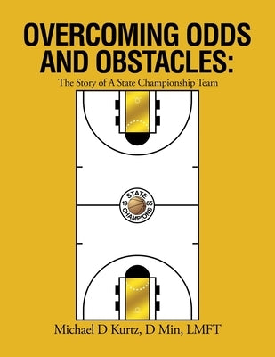 Overcoming Odds and Obstacles: The Story of A State Championship Team by Kurtz D. Min Lmft, Michael D.