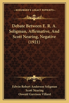 Debate Between E. R. A. Seligman, Affirmative, And Scott Nearing, Negative (1921) by Seligman, Edwin Robert Anderson