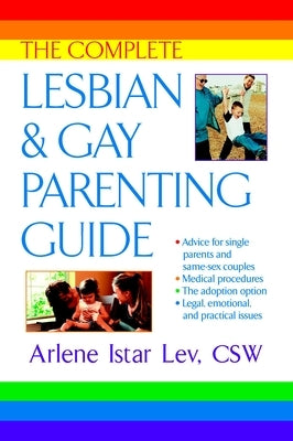The Complete Lesbian and Gay Parenting Guide by Lev, Arlene Istar