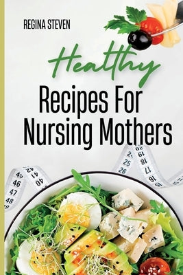 Healthy Recipes for Nursing Mothers by Steven, Regina