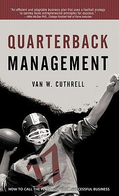 Quarterback Management: How to Call the Plays for Your Successful Business by Cuthrell, Van W.