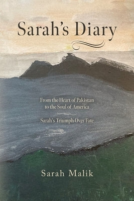 Sarah's Diary: From the Heart of Pakistan to the Soul of America - Sarah's Triumph Over Fate by Malik, Sarah
