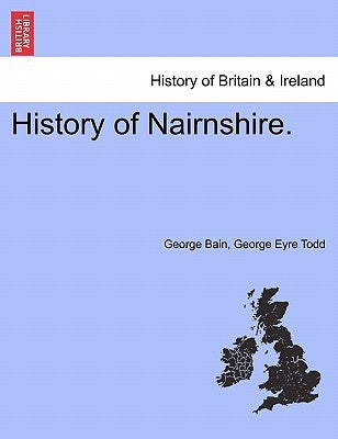 History of Nairnshire. Second Edition by Bain, George