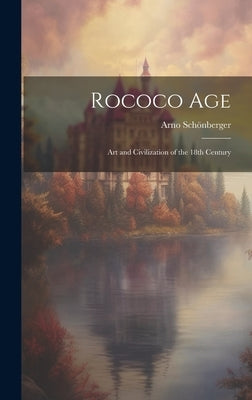Rococo Age: Art and Civilization of the 18th Century by Sch?nberger, Arno