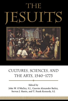 The Jesuits: Cultures, Sciences, and the Arts, 1540-1773 by O'Malley, John W.