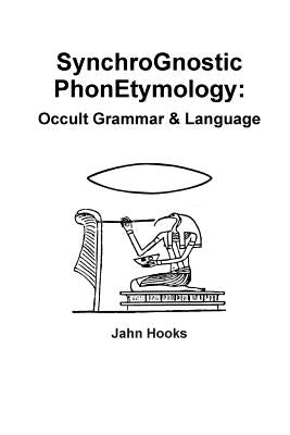 Synchrognostic Phonetymology: Occult Grammar & Language by Hooks, Jahn