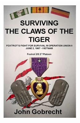 Surviving The Claws Of The Tiger: Foxtrot's Fight For Survival In Operation Union II, June 2, 1967 - Vietnam by Gobrecht, John William
