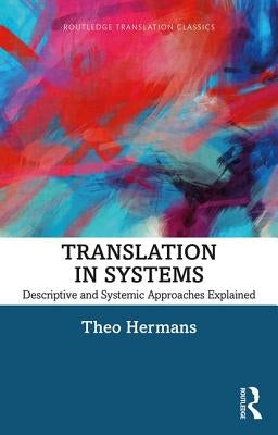 Translation in Systems: Descriptive and Systemic Approaches Explained by Hermans, Theo